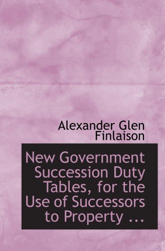 Imagen de archivo de New Government Succession Duty Tables, for the Use of Successors to Property . a la venta por Revaluation Books