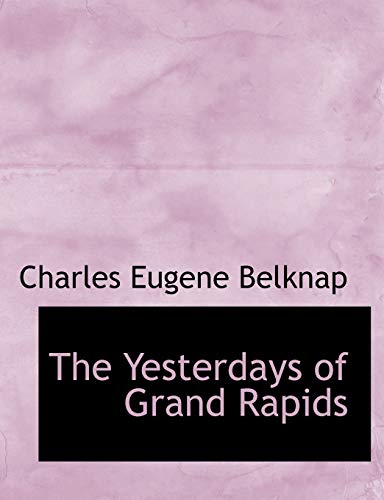 9780554632186: The Yesterdays of Grand Rapids (Large Print Edition)