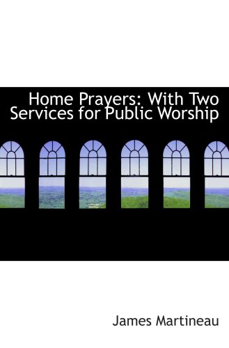 Home Prayers: With Two Services for Public Worship (9780554632339) by Martineau, James