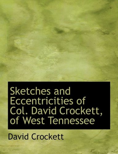 Sketches and Eccentricities of Col. David Crockett, of West Tennessee (9780554638461) by Crockett, David