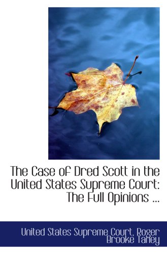 Stock image for The Case of Dred Scott in the United States Supreme Court: The Full Opinions . for sale by Revaluation Books