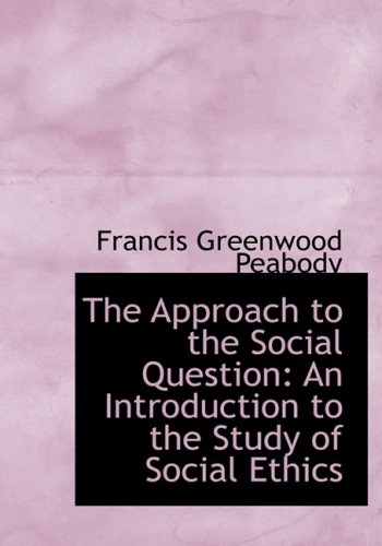The Approach to the Social Question: An Introduction to the Study of Social Ethics (Large Print Edition) (9780554645124) by Peabody, Francis Greenwood