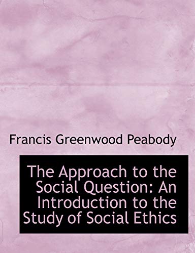 The Approach to the Social Question: An Introduction to the Study of Social Ethics (Large Print Edition) (9780554645131) by Peabody, Francis Greenwood