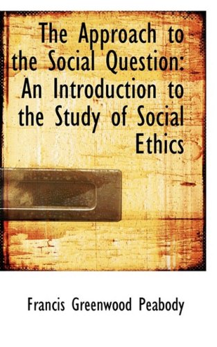 The Approach to the Social Question: An Introduction to the Study of Social Ethics (9780554645247) by Peabody, Francis Greenwood