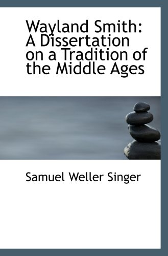 Wayland Smith: A Dissertation on a Tradition of the Middle Ages (9780554650852) by Singer, Samuel Weller