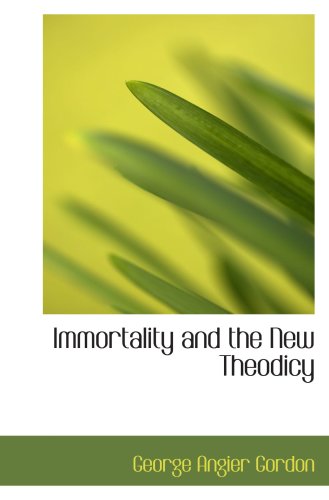 Immortality and the New Theodicy (9780554650982) by Gordon, George Angier