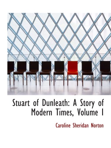 Stuart of Dunleath: A Story of Modern Times, Volume I (9780554652733) by Norton, Caroline Sheridan