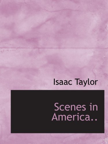 Scenes in America.. (9780554656670) by Taylor, Isaac