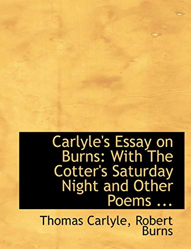 9780554659060: Carlyle's Essay on Burns: With the Cotter's Saturday Night and Other Poems ... (Large Print Edition)