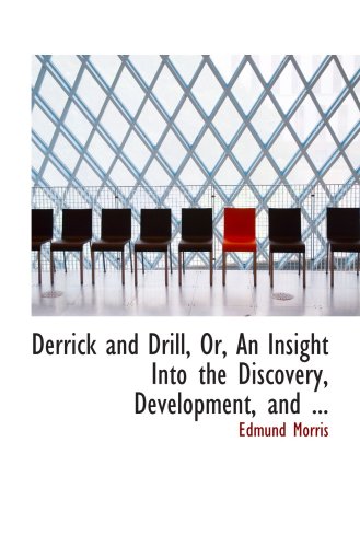 9780554661131: Derrick and Drill, Or, An Insight Into the Discovery, Development, and ...