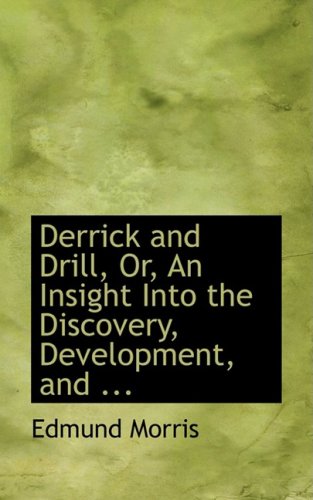 9780554661179: Derrick and Drill: Or, an Insight into the Discovery, Development, and Present Conditions and Future Prospects