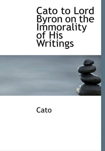 Cato to Lord Byron on the Immorality of His Writings (9780554661230) by Cato