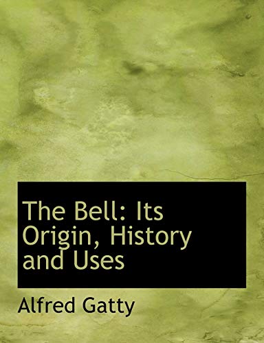 The Bell: Its Origin, History and Uses (9780554667133) by Gatty, Alfred