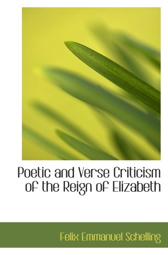 Poetic and Verse Criticism of the Reign of Elizabeth (9780554668734) by Schelling, Felix Emmanuel