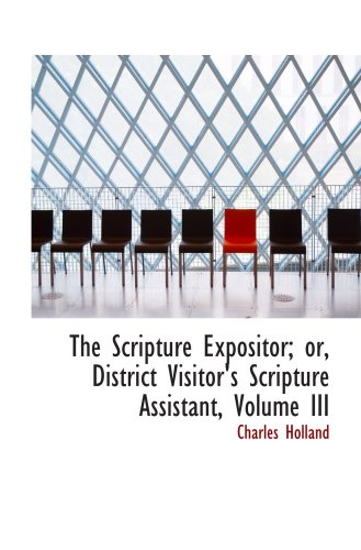 Stock image for The Scripture Expositor; or, District Visitor's Scripture Assistant, Volume III for sale by Revaluation Books