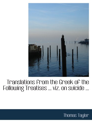 Translations from the Greek of the Following Treatises ... viz. on suicide ... (9780554672007) by Taylor, Thomas