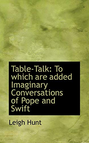 Table-Talk: To which are added Imaginary Conversations of Pope and Swift (9780554675862) by Hunt, Leigh