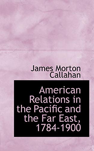 9780554676050: American Relations in the Pacific and the Far East, 1784-1900