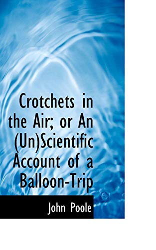 Crotchets in the Air; or an Unscientific Account of a Balloon-trip (9780554677361) by Poole, John
