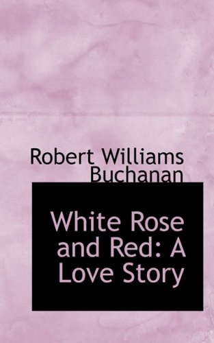 White Rose and Red: A Love Story (9780554677897) by Buchanan, Robert Williams