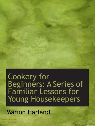 Cookery for Beginners: A Series of Familiar Lessons for Young Housekeepers (9780554682334) by Harland, Marion