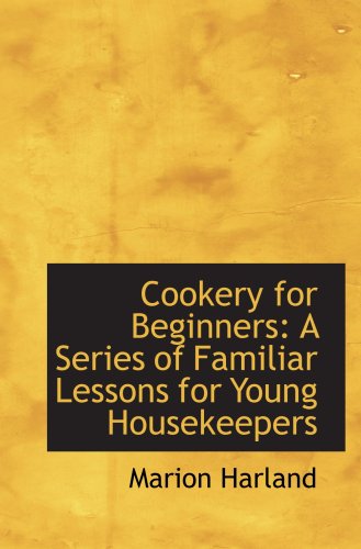 Cookery for Beginners: A Series of Familiar Lessons for Young Housekeepers (9780554682419) by Harland, Marion