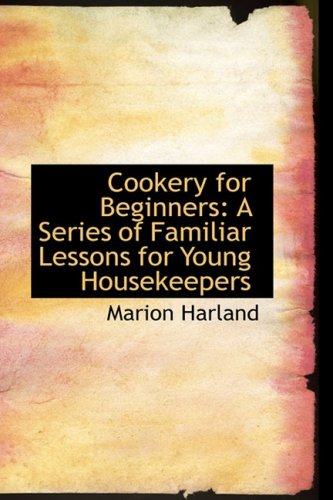 Cookery for Beginners: A Series of Familiar Lessons for Young Housekeepers (9780554682464) by Harland, Marion