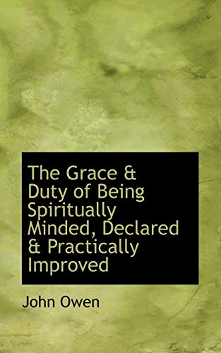 The Grace a Duty of Being Spiritually Minded, Declared and Practically Improved (9780554688893) by Owen, John