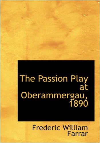 The Passion Play at Oberammergau, 1890 (9780554689104) by Farrar, Frederic William