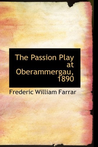 The Passion Play at Oberammergau, 1890 (9780554689197) by Farrar, Frederic William