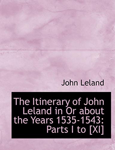 The Itinerary of John Leland in or About the Years 1535-1543 (9780554690049) by Leland, John