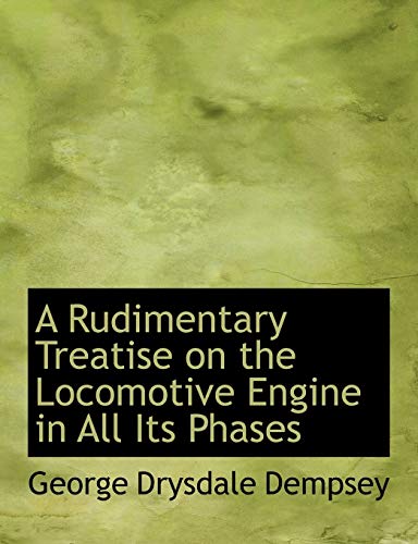 9780554690193: A Rudimentary Treatise on the Locomotive Engine in All Its Phases