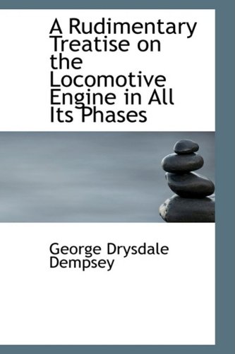 9780554690254: A Rudimentary Treatise on the Locomotive Engine in All Its Phases