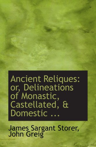 Stock image for Ancient Reliques: or, Delineations of Monastic, Castellated, & Domestic . for sale by Revaluation Books