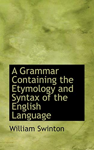A Grammar Containing the Etymology and Syntax of the English Language (9780554697093) by Swinton, William