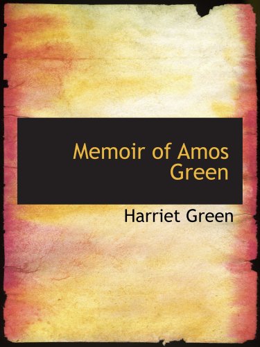 Memoir of Amos Green (9780554708515) by Green, Harriet