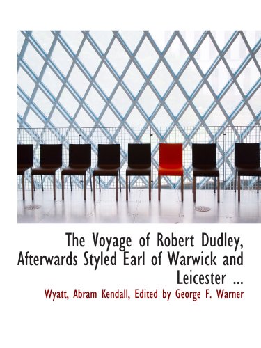 9780554718699: The Voyage of Robert Dudley, Afterwards Styled Earl of Warwick and Leicester ...