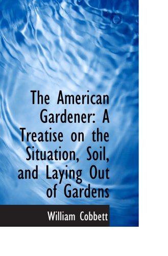 Beispielbild fr The American Gardener: A Treatise on the Situation, Soil, and Laying Out of Gardens zum Verkauf von Revaluation Books