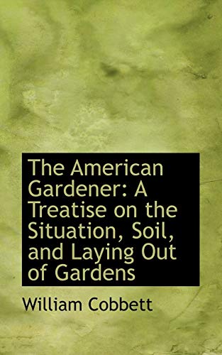 9780554720593: The American Gardener: A Treatise on the Situation, Soil, and Laying Out of Gardens