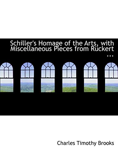 Schiller's Homage of the Arts, With Miscellaneous Pieces from Ruckert and Other German Poets (9780554721743) by Brooks, Charles Timothy