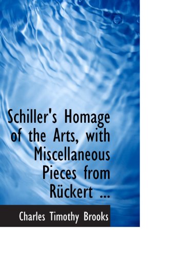 Schiller's Homage of the Arts, with Miscellaneous Pieces from RÃ¼ckert ... (9780554721767) by Brooks, Charles Timothy