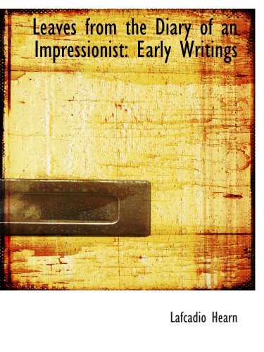 Leaves from the Diary of an Impressionist: Early Writings (9780554722337) by Hearn, Lafcadio