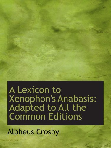 A Lexicon to Xenophon's Anabasis: Adapted to All the Common Editions (9780554727301) by Crosby, Alpheus