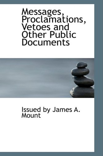 Messages, Proclamations, Vetoes and Other Public Documents - by James A. Mount, Issued