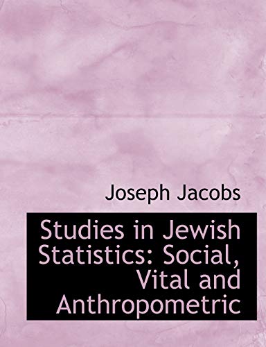 Studies in Jewish Statistics: Social, Vital and Anthropometric (9780554731865) by Jacobs, Joseph