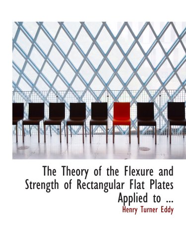 9780554735177: The Theory of the Flexure and Strength of Rectangular Flat Plates Applied to ...
