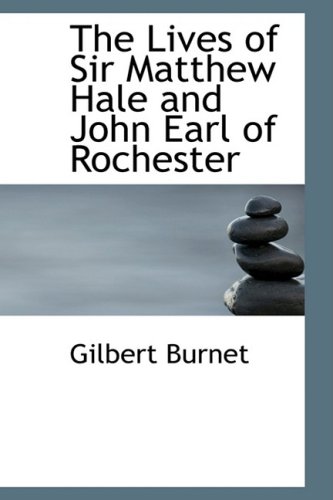 The Lives of Sir Matthew Hale and John Earl of Rochester (9780554735900) by Burnet, Gilbert