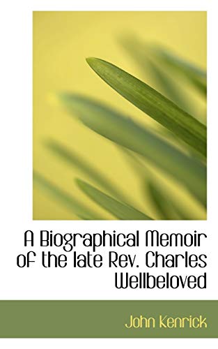 A Biographical Memoir of the Late Rev. Charles Wellbeloved (9780554741376) by Kenrick, John