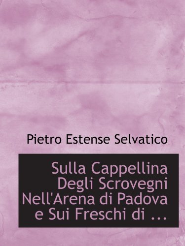 Imagen de archivo de Sulla Cappellina Degli Scrovegni Nell'Arena di Padova e Sui Freschi di . a la venta por Revaluation Books