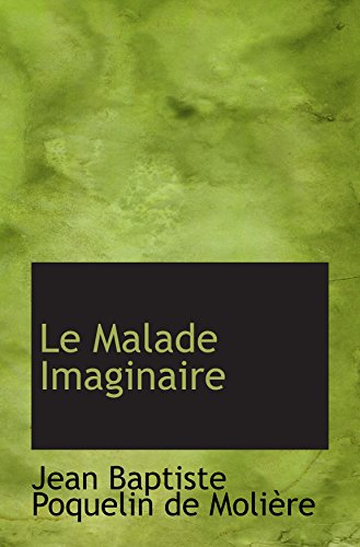 Le Malade Imaginaire (9780554743608) by Baptiste Poquelin De MoliÃ¨re, Jean